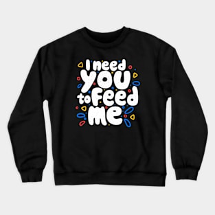 I Need You To Feed Me by Tobe Fonseca Crewneck Sweatshirt